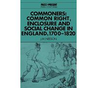 Commoners: Common Right, Enclosure: Common Right, Enclosure and Social Change in England, 1700-1820