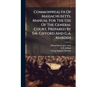 Commonwealth Of Massachusetts. Manual For The Use Of The General Court, Prepared By S.n. Gifford And G.a. Marden