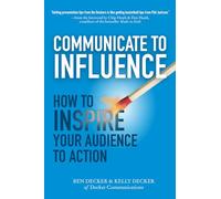 Communicate to Influence: How to Inspire Your Audience to Action (Business
