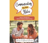 Communicating by the Rules: Remove Roadblocks, Refuel, & Restore Relationships