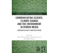 Communicating Science, Climate Change and the Environment in Hybrid Media: Constructed Facts, Contested Truths