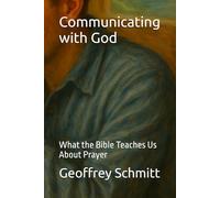 Communicating with God: What the Bible Teaches Us About Prayer