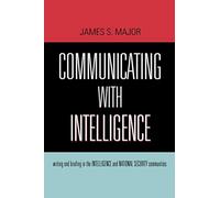Communicating With Intelligence: Writing and Briefing in the Intelligence and National Security Communities: 1