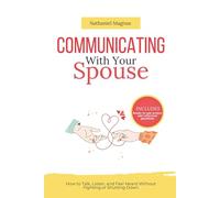Communicating with Your Spouse: How to Talk, Listen, and Feel Heard Without Fighting or Shutting Down