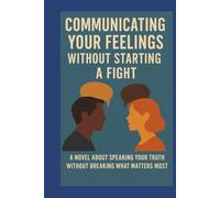 Communicating your feelings without starting a fight