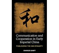Communication and Cooperation in Early Imperial China: Publicizing the Qin Dynasty