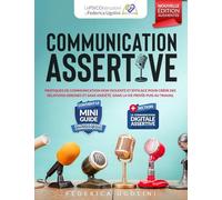 COMMUNICATION ASSERTIVE: PRATIQUES DE COMMUNICATION NON VIOLENTE ET EFFICACE POUR CRÉER DES RELATIONS SEREINES ET SANS ANXIÉTÉ, DANS LA VIE PRIVÉE PUIS AU TRAVAIL
