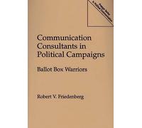 Communication Consultants in Political Campaigns: Ballot Box Warriors