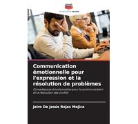 Communication émotionnelle pour l'expression et la résolution de problèmes: Compétences émotionnelles pour la communication et la résolution des conflits