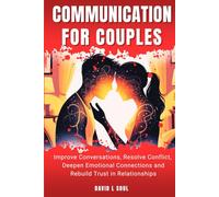 Communication For Couples: Improve Conversations, Resolve Conflict, Deepen Emotional Connections and Rebuild Trust in Relationships