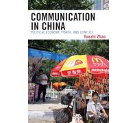 Communication in China: Political Economy, Power, and Conflict (State and Society in East Asia)
