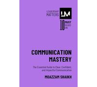 Communication Mastery: The Essential Guide to Clear, Confident, and Impactful Communication
