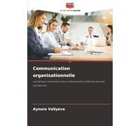 Communication organisationnelle: Les facteurs essentiels d'une communication efficace avec les entreprises