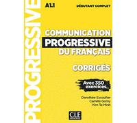 Communication progressive du français. Niveau débutant complet. A1.1-C1. Corrigés. Per le Scuole superiori: Corrigés débutant complet A1.1 avec 350 exercices