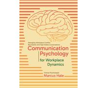 Communication Psychology for Workplace Dynamics: Managing Workplace Conflict, Boundaries, and High-Stakes Conversations