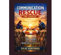 Communication Rescue for Couples: Stop Fighting, Start Healing, and Rebuild Trust with Compassion