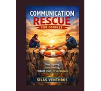 Communication Rescue for Couples: Stop Fighting, Start Healing, and Rebuild Trust with Compassion