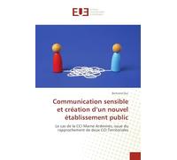 Communication sensible et création d'un nouvel établissement public: Le cas de la CCI Marne Ardennes, issue du rapprochement de deux CCI Territoriales