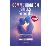 COMMUNICATION SKILLS FOR COUPLES: 4-Week Practice to Improve Trust, Intimacy, and Connection to Reignite Your Love and Build a Strong Relationship