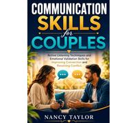 COMMUNICATION SKILLS FOR COUPLES: Active Listening Techniques and Emotional Validation Skills for Improving Connection and Resolving Conflict