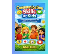 Communication Skills for Kids: Learning to Speak Clearly, Listen Well, and Build Strong Relationships