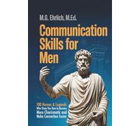 Communication Skills for Men: 100 Heroes & Legends Who Show You How to Become More Charismatic and Make Connection Easier (2-in-1 Master Edition)