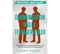 Communication Skills Teenagers Need: Understanding Teenage Communication and Building Better Conversations