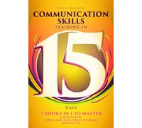 Communication Skills Training in 15 Days: 3 Books In 1 To Master Assertiveness, Persuasion and Public Speaking For Success