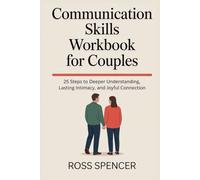 Communication Skills Workbook for Couples: 25 Steps to Deeper Understanding, Lasting Intimacy, and Joyful Connection