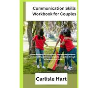 Communication Skills Workbook for Couples: Foster harmony by establishing routines that promote understanding patience and gentle navigation through differences over time