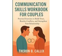 COMMUNICATION SKILLS WORKBOOK FOR COUPLES: Practical Exercises to Build Trust, Resolve Conflicts, and Strengthen Your Relationship