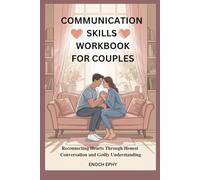 COMMUNICATION SKILLS WORKBOOK FOR COUPLES: Reconnecting Hearts Through Honest Conversation and Godly Understanding