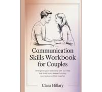 Communication skills workbook for couples: Strengthen Your Relationship with Activities That Build Trust, Deepen Intimacy, and Resolve Conflicts Together