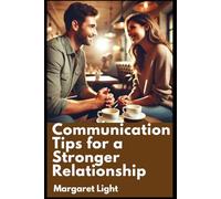 Communication Tips for a Stronger Relationship.: How to Connect, Listen, and Strengthen Your Bond Better.