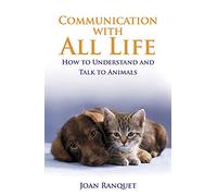Communication With All Life: How To Understand And Talk To Animals