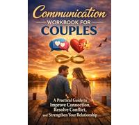 Communication Workbook for Couples: A Practical Guide to Improve Connection, Resolve Conflict, and Strengthen Your Relationship