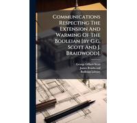 Communications Respecting The Extension And Warming Of The Bodleian [by G.g. Scott And J. Braidwood].