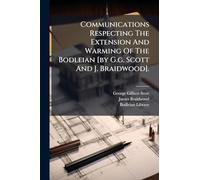 Communications Respecting The Extension And Warming Of The Bodleian [by G.g. Scott And J. Braidwood].