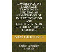 COMMUNICATIVE LANGUAGE TEACHING IN CHENNAI: AN EXAMINATION OF IMPLEMENTATION AND EFFECTIVENESS IN ENGLISH LANGUAGE TEACHING: English Language Teaching