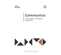 Communico. Linguaggi, immagini, algoritmi - Ricciardi Mario