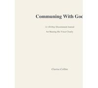 Communing With God: A 120-Day Discernment Journal for Hearing His Voice Clearly