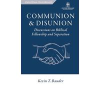 Communion & Disunion: Discussions on Biblical Fellowship and Separation