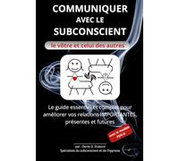Communiquer avec le subconscient: Le vôtre et celui des autres
