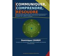 COMMUNIQUER, COMPRENDRE, RÉSOUDRE: Communication interpersonnelle, comportement organisationnel et gestion des conflits en entreprise