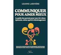 Communiquer pour aimer mieux - Le guide des parents pour une vie à deux épanouie, même après le déménagement: Des outils concrets pour transformer vos ... votre couple et bâtir un bonheur durable