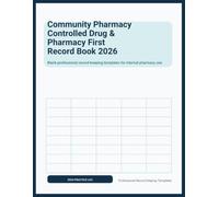Community Pharmacy Controlled Drug & Pharmacy First Record Book 2026: Drug Recording Log Pages, Returned Medicines Notes, PGD Consultation Notes, ... & Pharmacist Sign-Off for UK Pharmacy Teams