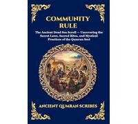 Community Rule: The Ancient Dead Sea Scroll - Uncovering the Secret Laws, Sacred Rites, and Mystical Practices of the Qumran Sect: 248
