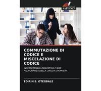 COMMUTAZIONE DI CODICE E MISCELAZIONE DI CODICE: INTERFERENZA LINGUISTICA E NON PADRONANZA DELLA LINGUA STRANIERA