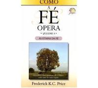 como a fe opera vol 4 as etapas da fe de frederick k c price pela central gospel 2006 Ed. 2006