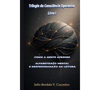 COMO A MENTE APRENDE - Livro I: ALFABETIZAÇÃO MENTAL E DESPROGRAMAÇÃO DA LEITURA